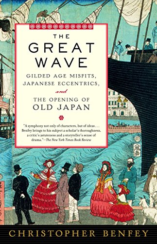 The Great Wave: Gilded Age Misfits, Japanese Eccentrics, and the Opening of Old Japan - Benfey, Christopher