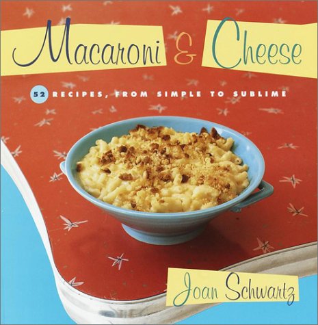 9780375757006: Macaroni and Cheese: 52 Recipes, from Simple to Sublime