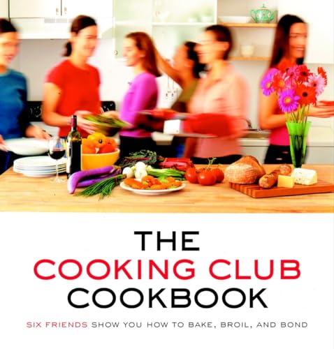 Beispielbild fr The Cooking Club Cookbook: Six Friends Show You How to Bake, Broil, and Bond zum Verkauf von Orion Tech