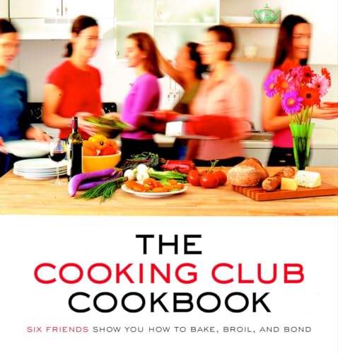 9780375759680: The Cooking Club Cookbook: Six Friends Show You How to Bake, Broil, and Bond