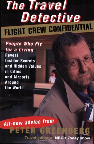 Stock image for The Travel Detective Flight Crew Confidential: People Who Fly for a Living Reveal Insider Secrets and Hidden Values in Cities and Airports Around the World for sale by Wonder Book