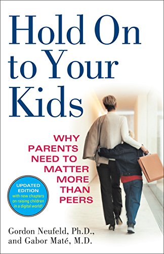 9780375760280: Hold On to Your Kids: Why Parents Need to Matter More Than Peers
