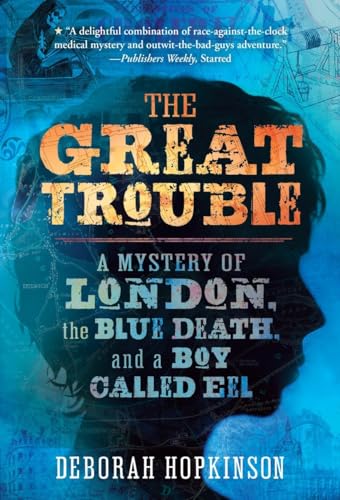 9780375843082: The Great Trouble: A Mystery of London, the Blue Death, and a Boy Called Eel