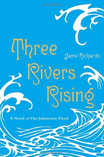 Stock image for Three Rivers Rising : A Novel of the Johnstown Flood for sale by Better World Books