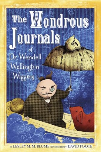 9780375872181: The Wondrous Journals of Dr. Wendell Wellington Wiggins: Describing the Most Curious, Fascinating, Sometimes Gruesome, and Seemingly Impossible Creatures That Roamed the World Before Us