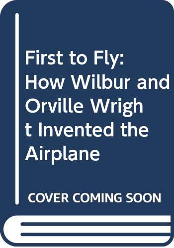 Stock image for First to Fly : How Wilbur and Orville Wright Invented the Airplane for sale by Better World Books