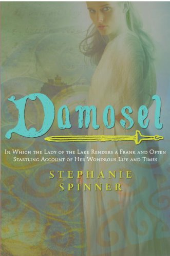 Damosel: In Which the Lady of the Lake Renders a Frank and Often Startling Account of her Wondrous Life and Times (9780375936340) by Spinner, Stephanie