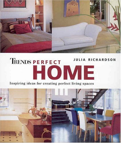 Beispielbild fr Trends Perfect Home : Inspiring Ideas for Creating Perfect Living Spaces zum Verkauf von Better World Books: West