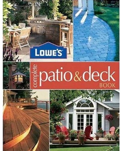 Stock image for Lowe's Complete Patio & Deck Book (Lowe's Home Improvement) for sale by HPB Inc.