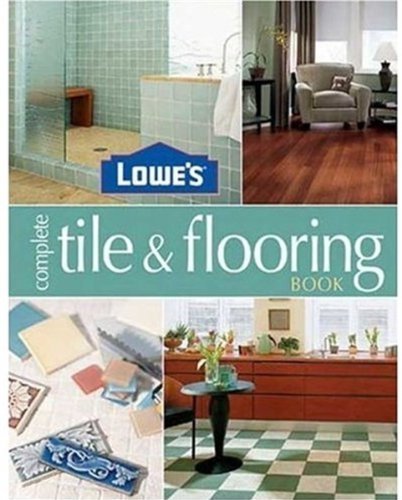 Imagen de archivo de Lowe's Complete Tile and Flooring Book a la venta por Better World Books: West