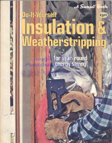 Do It Yourself Insulation & Weatherstripping: For Year-Round Energy Saving (9780376012623) by Sunset
