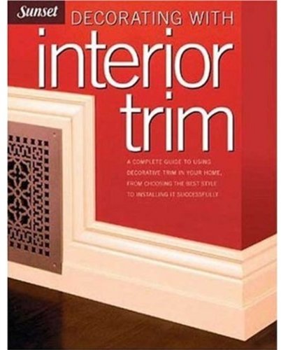 Beispielbild fr Decorating with Interior Trim : A Complete Guide to Using Decorative Trim in Your Home from Choosing the Best Style to Installing It Successfully zum Verkauf von Better World Books