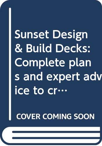 Sunset Design & Build Decks: Complete plans and expert advice to create your dream deck (9780376014252) by Editors Of Sunset Magazine