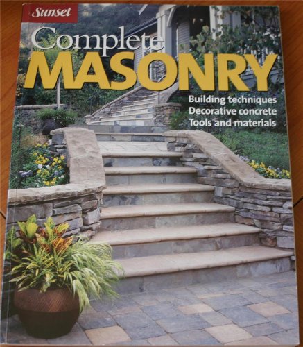 Complete Masonry: Building Techniques, Decorative Concrete, Tools and Materials (Sunset) (9780376015952) by Editors Of Sunset Books