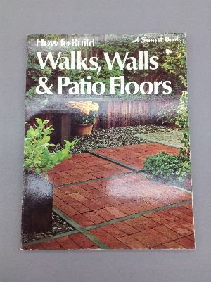 Stock image for How To Build WALKS, WALLS & PATIO FLOORS for sale by Ed Buryn Books