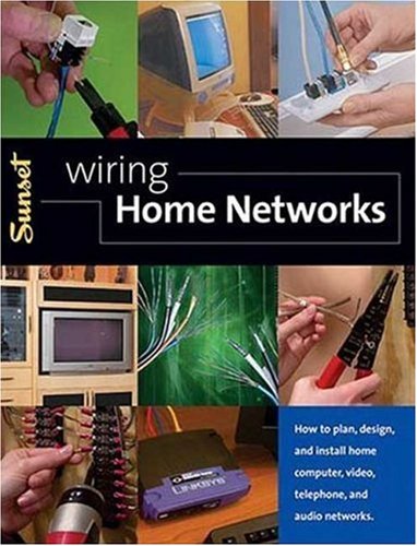 Wiring Home Networks: How to Plan, Design, and Install Home Computer, Video, Telephone, and Audio Systems (9780376018069) by Editors Of Sunset Books