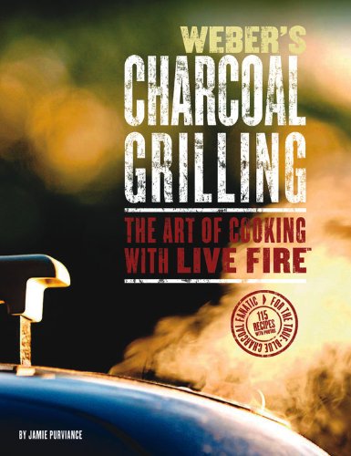 Stock image for Weber's Charcoal Grilling: The Art of Cooking with Live Fire for sale by Russell Books
