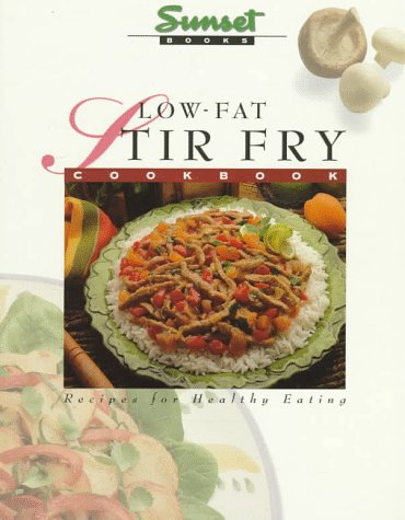 Low-Fat Stir-Fry Cook Book: Recipes for Healthy Eating (9780376024763) by Sunset Magazines & Books