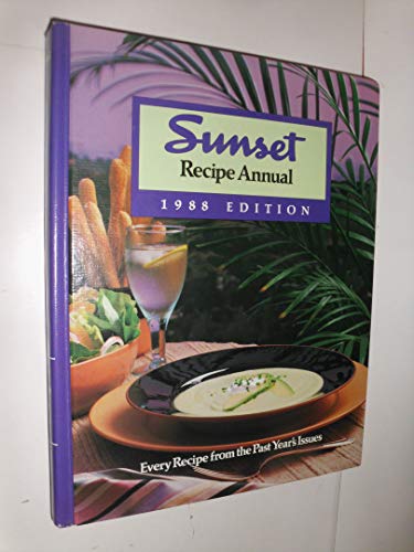 Sunset Recipe Annual, 1988 Edition: Every Sunset Magazine Recipe and Food Article from 1987