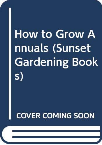 Stock image for How to Grow Annuals (Sunset Gardening Books) for sale by Better World Books