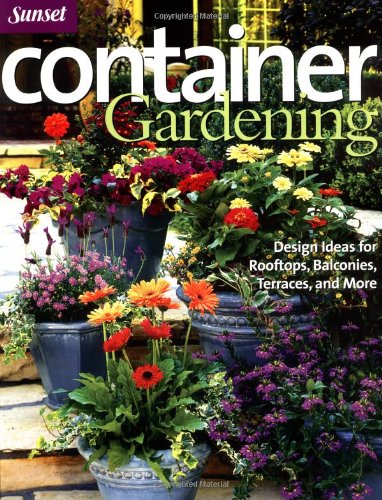 SUNSET : CONTAINER GARDENING : Design Ideas for Rooftops, Balconies, Terraces, and More (Sunset S...