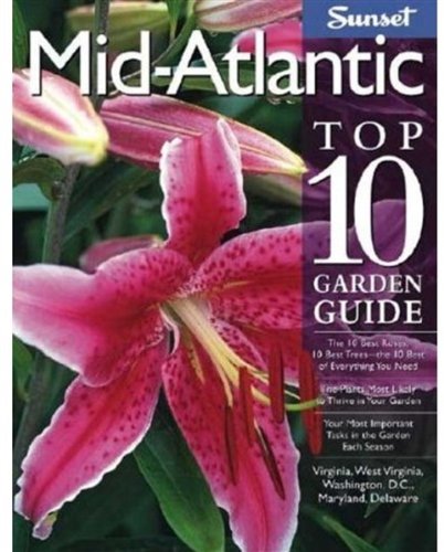 Stock image for Mid-Atlantic : The 10 Best Roses, 10 Best Trees - The 10 Best of Everything You Need - The Plants Most Likely to Thrive in Your Garden - Your Most Important Tasks in the Garden Each Season - Virginia, West Virginia, Washington, D. C. ,. for sale by Better World Books