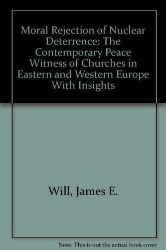 Beispielbild fr The Moral Rejection of Nuclear Deterrence: The Contemporary Peace Witness of Churches in Eastern and Western Europe zum Verkauf von Wonder Book