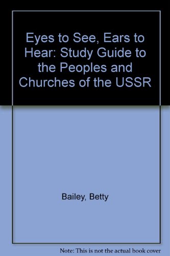 Eyes to See, Ears to Hear: Study Guide to the Peoples and Churches of the USSR (9780377001688) by Bailey, Betty