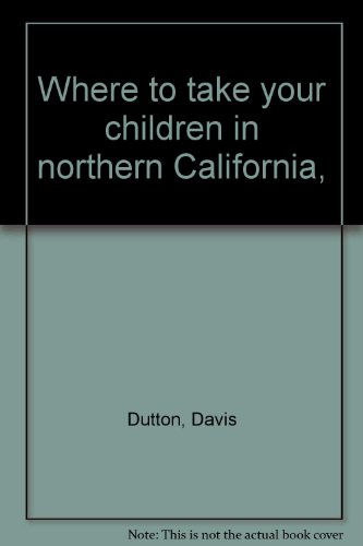 Stock image for Where to Take Your Children in Northern California for sale by Bibliohound