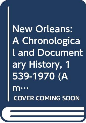 9780379006018: New Orleans: A Chronological and Documentary History, 1539-1970 (American Cities Chronology Series)