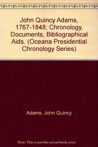 John Quincy Adams, 1767-1848; Chronology, Documents, Bibliographical Aids. (Oceana Presidential Chronology Series) (9780379120738) by Adams, John Quincy; United States President (1825-1829 : Adams)