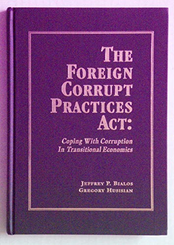 Beispielbild fr The Foreign Corrupt Practices Act: Coping With Corruption in Transitional Economies zum Verkauf von Wonder Book