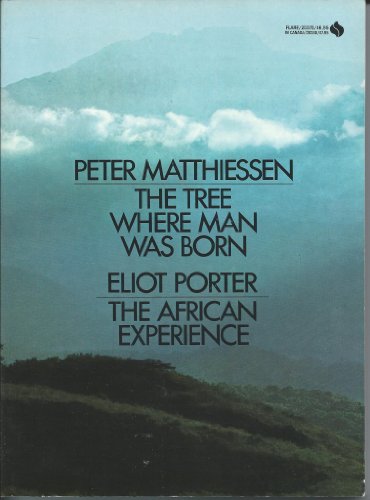 The Tree Where Man Was Born: The African Experience (9780380000500) by Peter Matthiessen; Eliot Porter