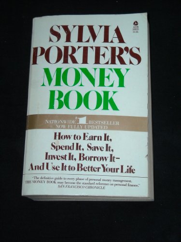 Sylvia Porter's Money Book: How to Earn It, Spend It, Save It, Invest It, Borrow It - And Use It ...