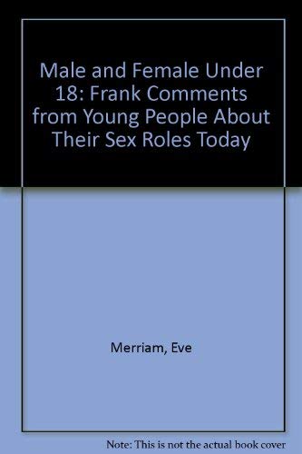 Male and Female Under 18: Frank Comments from Young People About Their Sex Roles Today (9780380007110) by Merriam, Eve