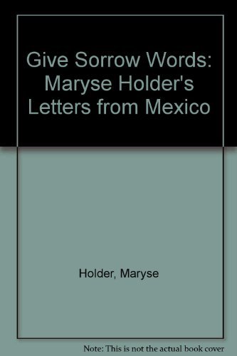 Beispielbild fr Give Sorrow Words: Maryse Holder's Letters from Mexico zum Verkauf von Colorado's Used Book Store