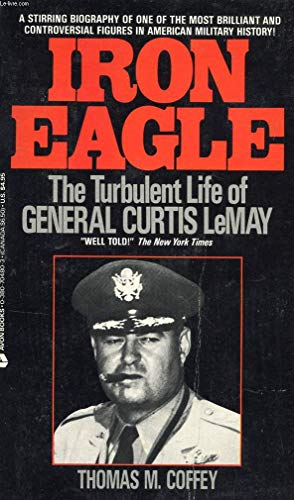 Imagen de archivo de Iron Eagle: The Turbulent Life of General Curtis Lemay a la venta por ThriftBooks-Dallas