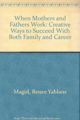 Beispielbild fr When Mothers and Fathers Work: Creative Ways to Succeed With Both Family and Career zum Verkauf von Robinson Street Books, IOBA