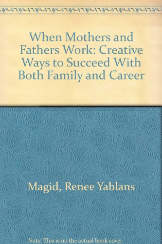 Imagen de archivo de When Mothers and Fathers Work: Creative Ways to Succeed With Both Family and Career a la venta por Robinson Street Books, IOBA
