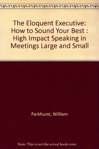 Beispielbild fr The Eloquent Executive: How to Sound Your Best : High Impact Speaking in Meetings Large and Small zum Verkauf von Wonder Book