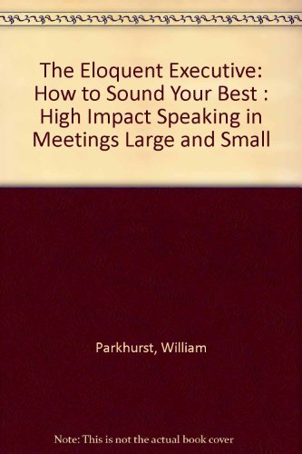 Stock image for The Eloquent Executive: How to Sound Your Best : High Impact Speaking in Meetings Large and Small for sale by Wonder Book