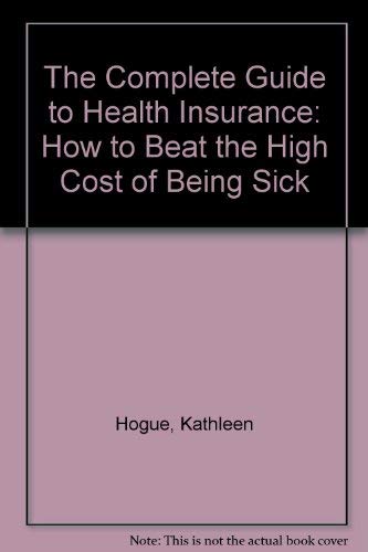 Imagen de archivo de The Complete Guide to Health Insurance: How to Beat the High Cost of Being Sick a la venta por Book Lover's Warehouse