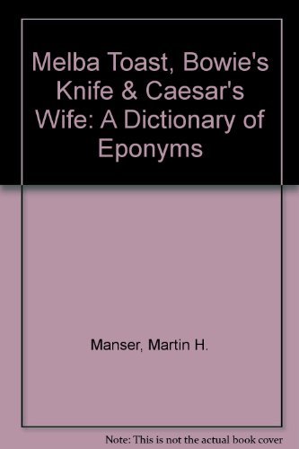 Stock image for Melba Toast, Bowie's Knife & Caesar's Wife: A Dictionary of Eponyms for sale by Wonder Book