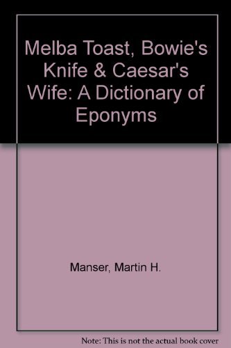 Melba Toast, Bowie's Knife & Caesar's Wife: A Dictionary of Eponyms (9780380708772) by Manser, Martin H.