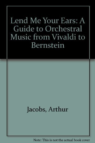 Beispielbild fr Lend Me Your Ears: A Guide to Orchestral Music from Vivaldi to Bernstein zum Verkauf von ThriftBooks-Dallas