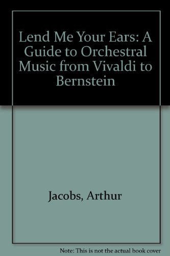 Stock image for Lend Me Your Ears: A Guide to Orchestral Music from Vivaldi to Bernstein for sale by ThriftBooks-Dallas