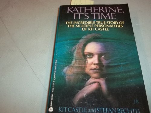 Katherine: It's Time : The Incredible True Story of the Multiple Personalities of Kit Castle (9780380711987) by Castle, Kit; Bechtel, Stefan