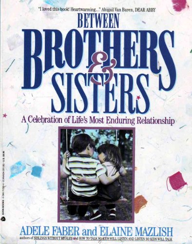 Between Brothers and Sisters: A Celebration of Life's Most Enduring Relationship (9780380712502) by Adele Faber; Elaine Mazlish