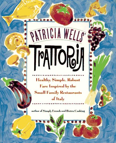 Beispielbild fr Patricia Wells' Trattoria : Healthy, Simple, Robust Fare Inspired by the Small Family Restaurants of Italy zum Verkauf von Wonder Book