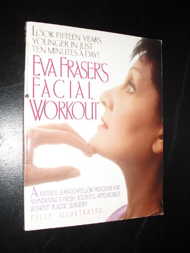 Imagen de archivo de Eva Fraser's Facial Workout: Look Fifteen Years Younger in Just Ten Minutes a Day! a la venta por Once Upon A Time Books